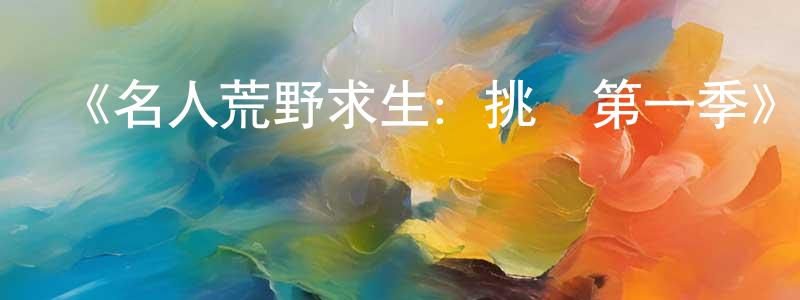 白麗花的網絡影視資源,《名人荒野求生：挑戰第一季》迅雷下載/在線觀看-選秀綜藝-美劇天堂